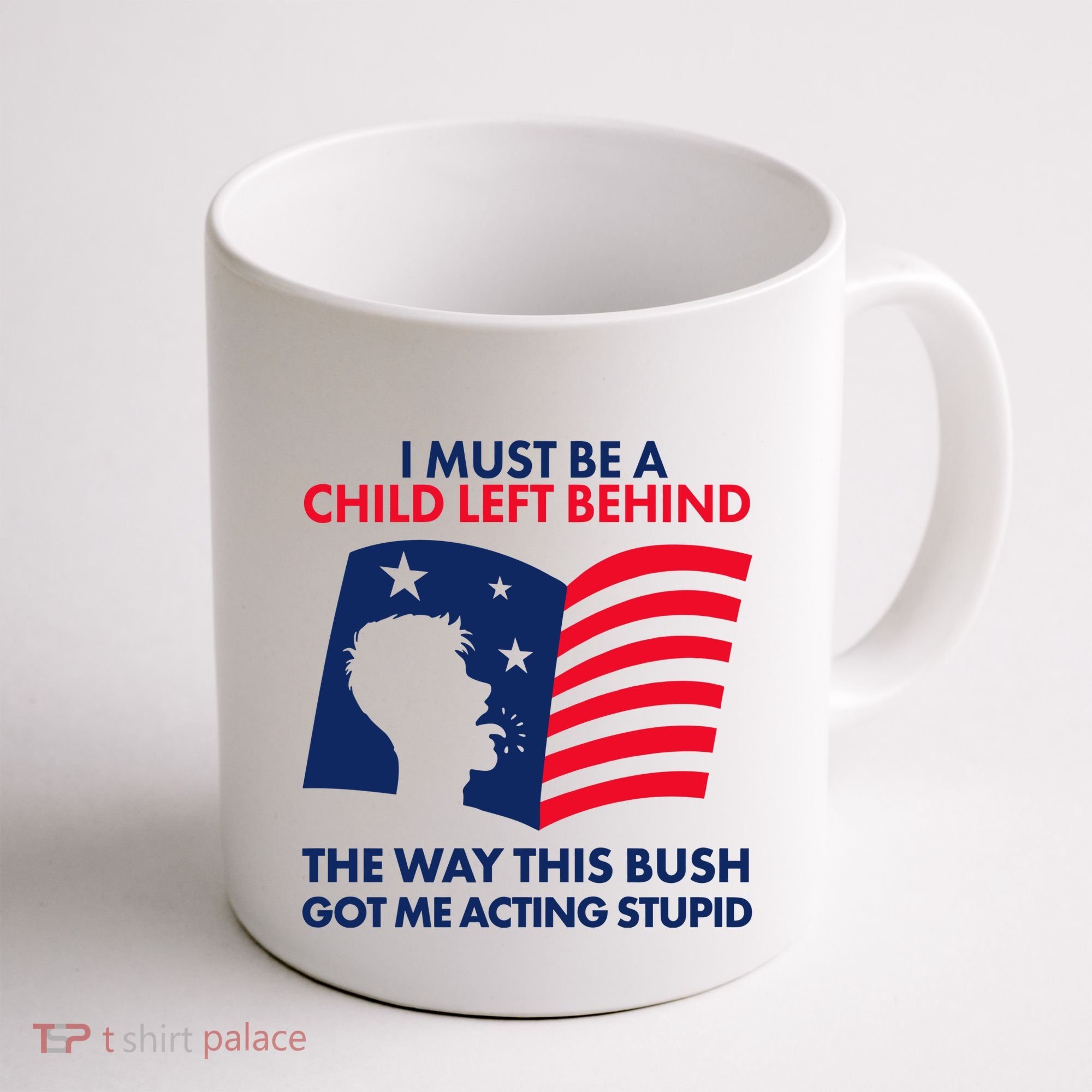 I Must Be A Child Left Behind This Way This Bush Got Me Acting Stupid Coffee Mug