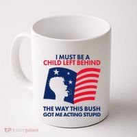 I Must Be A Child Left Behind This Way This Bush Got Me Acting Stupid Coffee Mug thumb 0