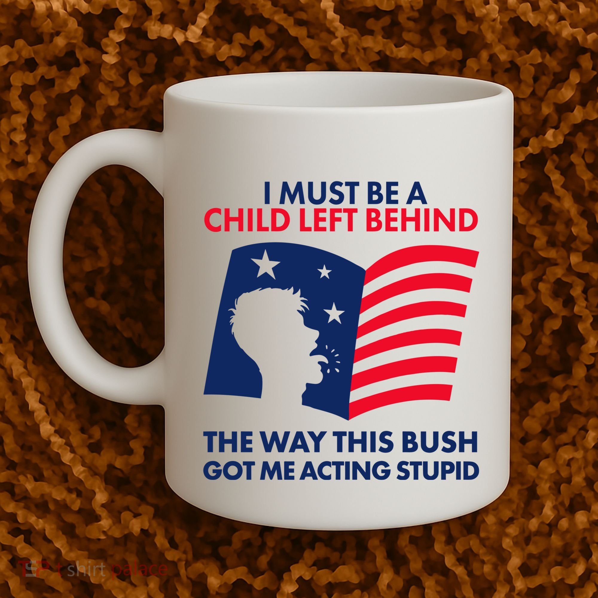 I Must Be A Child Left Behind This Way This Bush Got Me Acting Stupid Coffee Mug