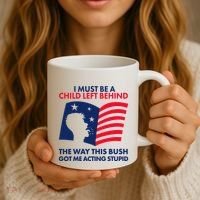 I Must Be A Child Left Behind This Way This Bush Got Me Acting Stupid Coffee Mug thumb 3