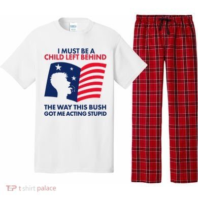 I Must Be A Child Left Behind This Way This Bush Got Me Acting Stupid Pajama Set