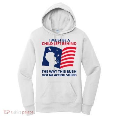 I Must Be A Child Left Behind This Way This Bush Got Me Acting Stupid Women's Hoodie