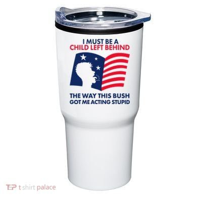 I Must Be A Child Left Behind This Way This Bush Got Me Acting Stupid Tumbler