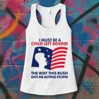 I Must Be A Child Left Behind This Way This Bush Got Me Acting Stupid Women's Tank Top thumb 3