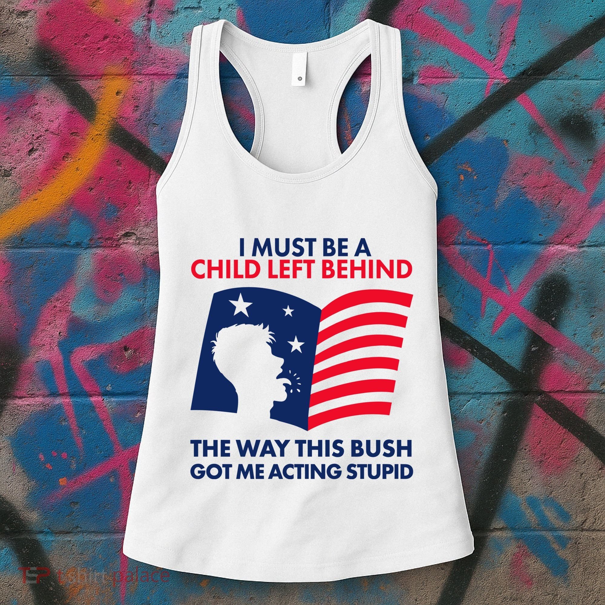 I Must Be A Child Left Behind This Way This Bush Got Me Acting Stupid Women's Tank Top