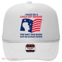 I Must Be A Child Left Behind This Way This Bush Got Me Acting Stupid Hat thumb 0