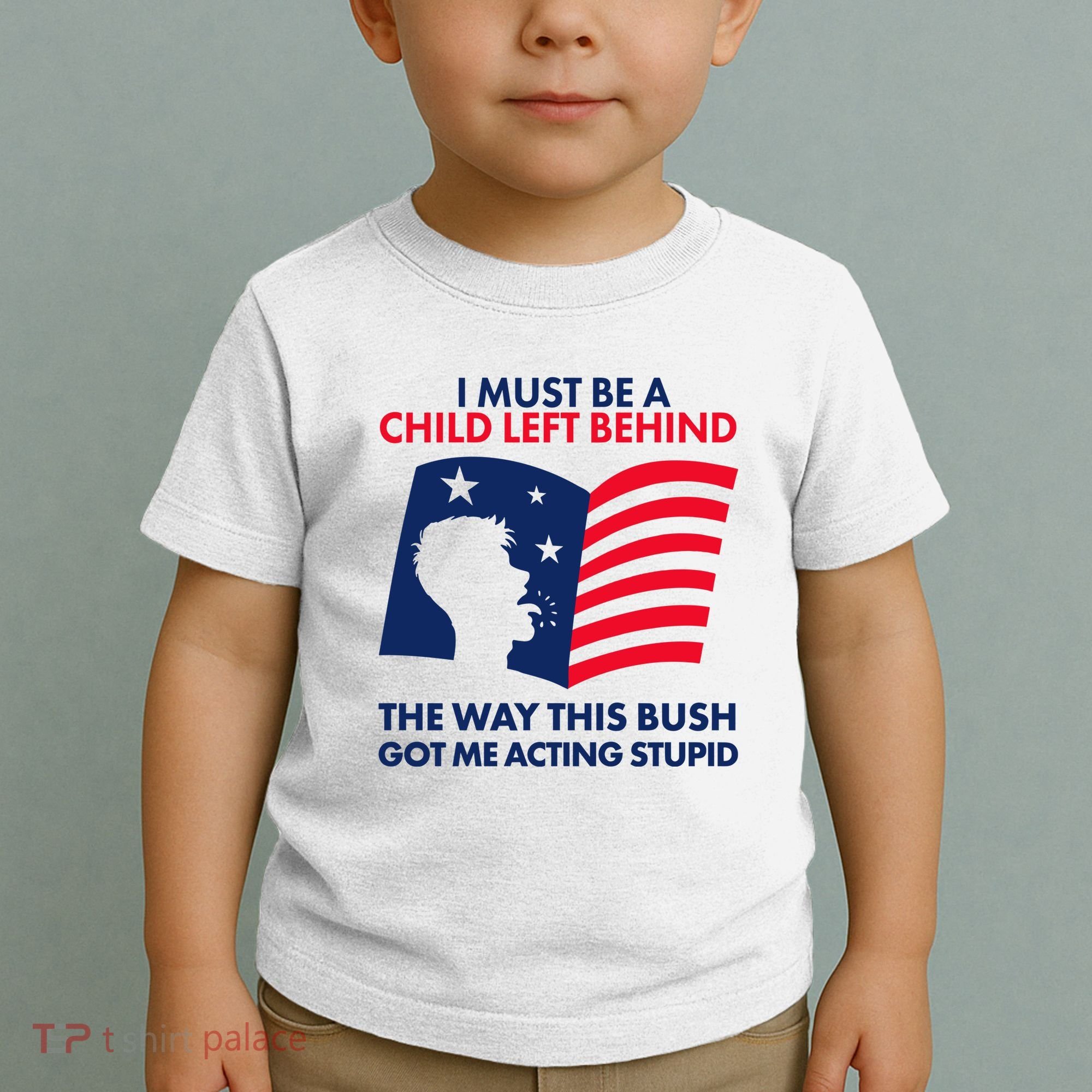 I Must Be A Child Left Behind This Way This Bush Got Me Acting Stupid Toddler T-Shirt