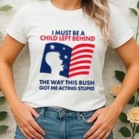 I Must Be A Child Left Behind This Way This Bush Got Me Acting Stupid Women's T-Shirt thumb 2