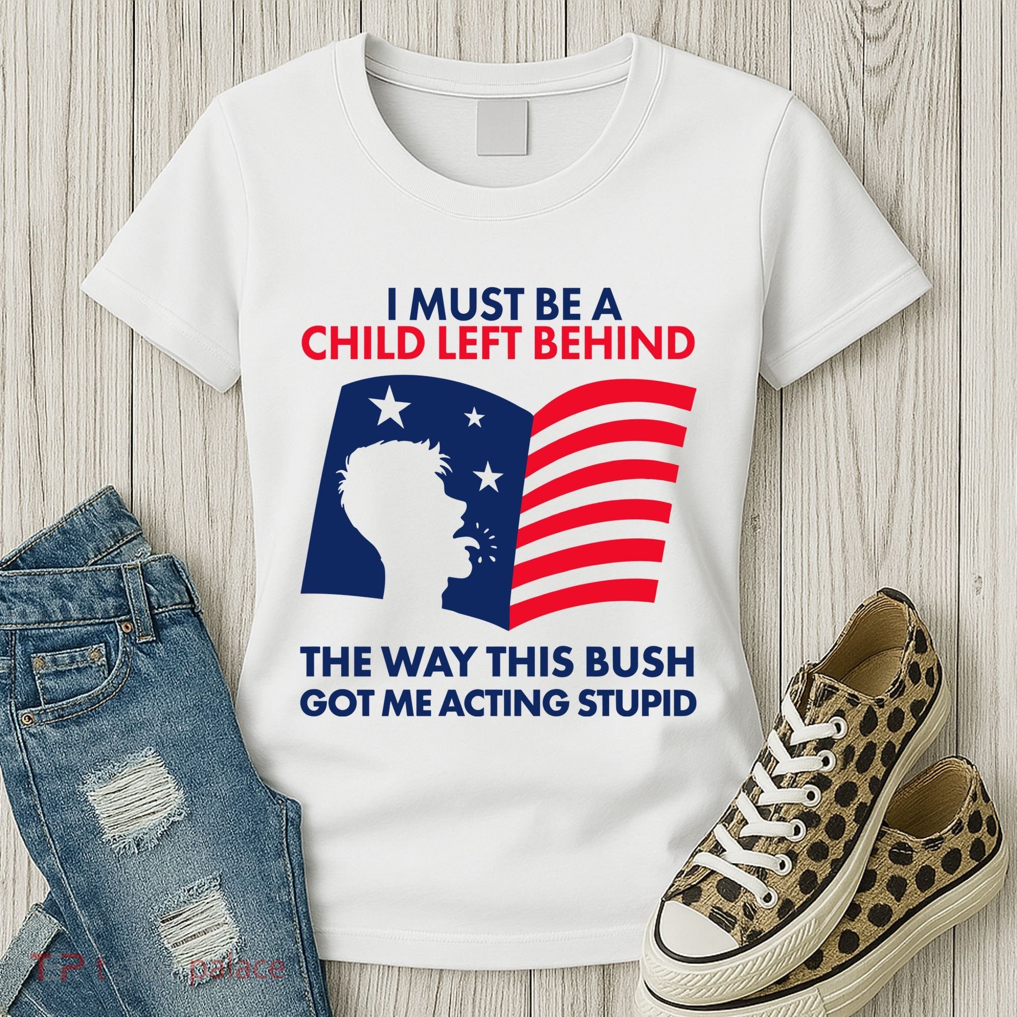 I Must Be A Child Left Behind This Way This Bush Got Me Acting Stupid Women's T-Shirt