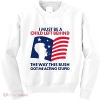 I Must Be A Child Left Behind This Way This Bush Got Me Acting Stupid Kids Sweatshirt thumb 0