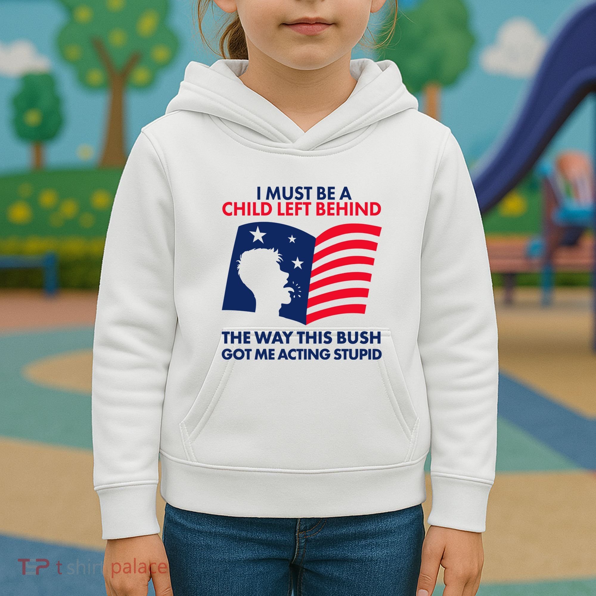 I Must Be A Child Left Behind This Way This Bush Got Me Acting Stupid Kids Hoodie