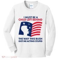 I Must Be A Child Left Behind This Way This Bush Got Me Acting Stupid Kids Long Sleeve Shirt thumb 0