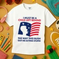 I Must Be A Child Left Behind This Way This Bush Got Me Acting Stupid Kids T-Shirt thumb 3