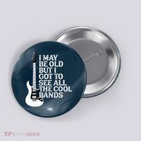 I May Be Old But I Got To See All The Cool Bands Button thumb 0