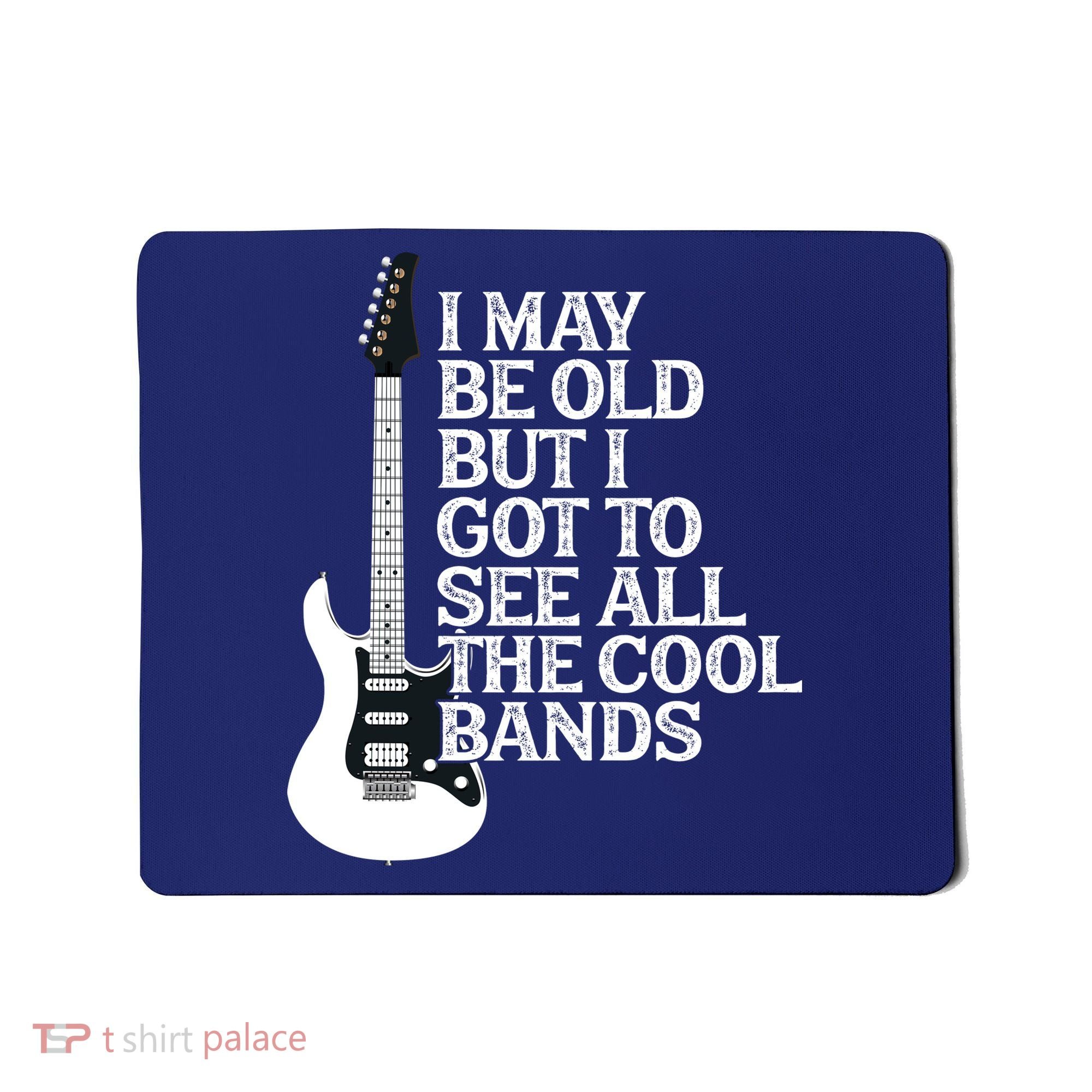 I May Be Old But I Got To See All The Cool Bands Mousepad