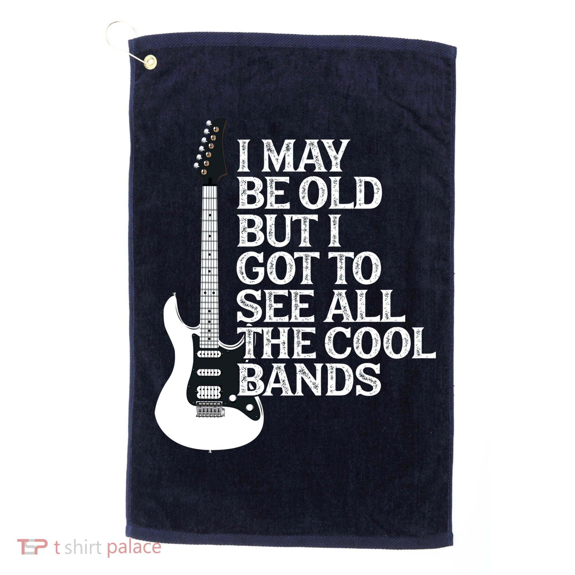 I May Be Old But I Got To See All The Cool Bands Golf Towel