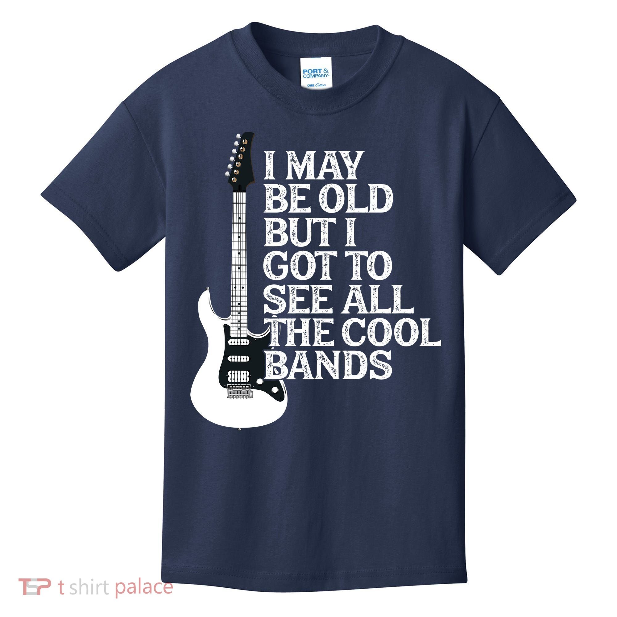 I May Be Old But I Got To See All The Cool Bands Kids T-Shirt