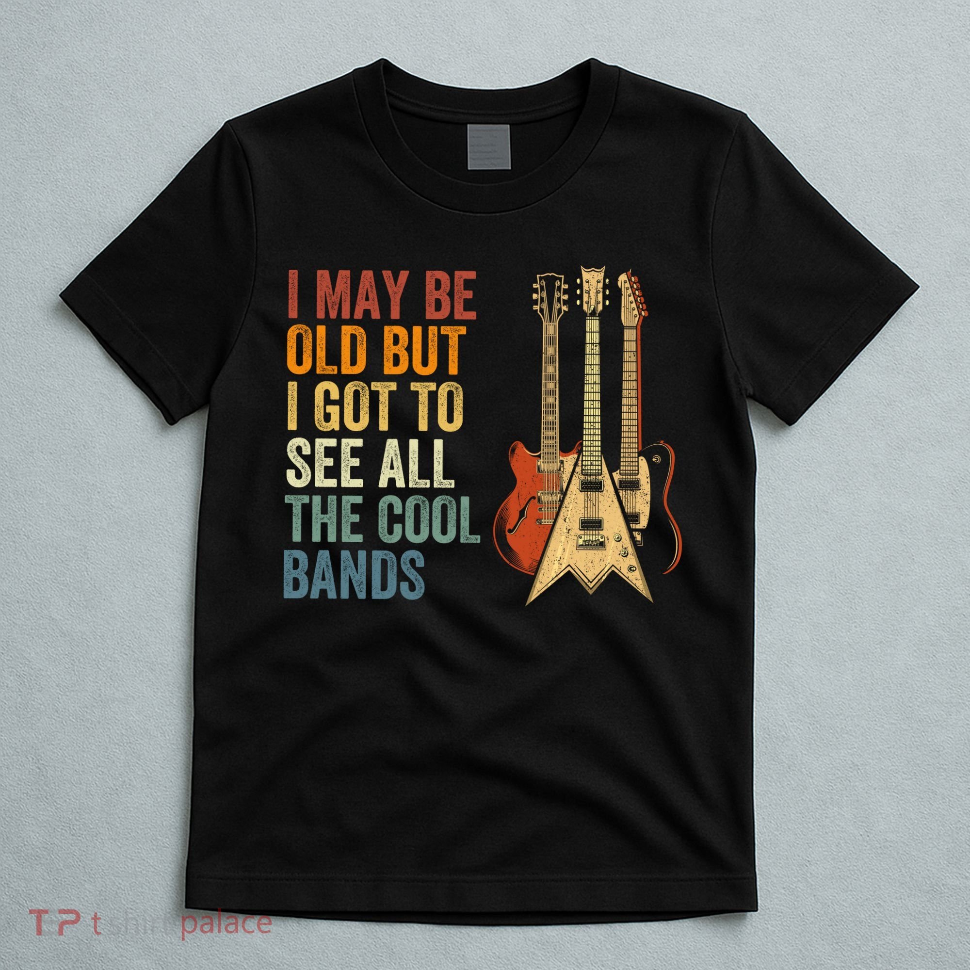I May Be Old But I Got To See All The Cool Bands Classic Guitar Concert T-Shirt