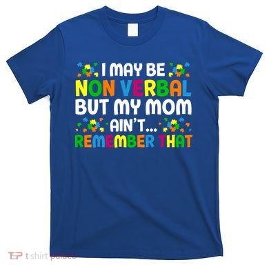 I May Be Non Verbal Nonverbal Autism Awareness Gift T-Shirt