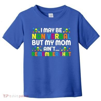 I May Be Non Verbal Nonverbal Autism Awareness Gift Toddler T-Shirt