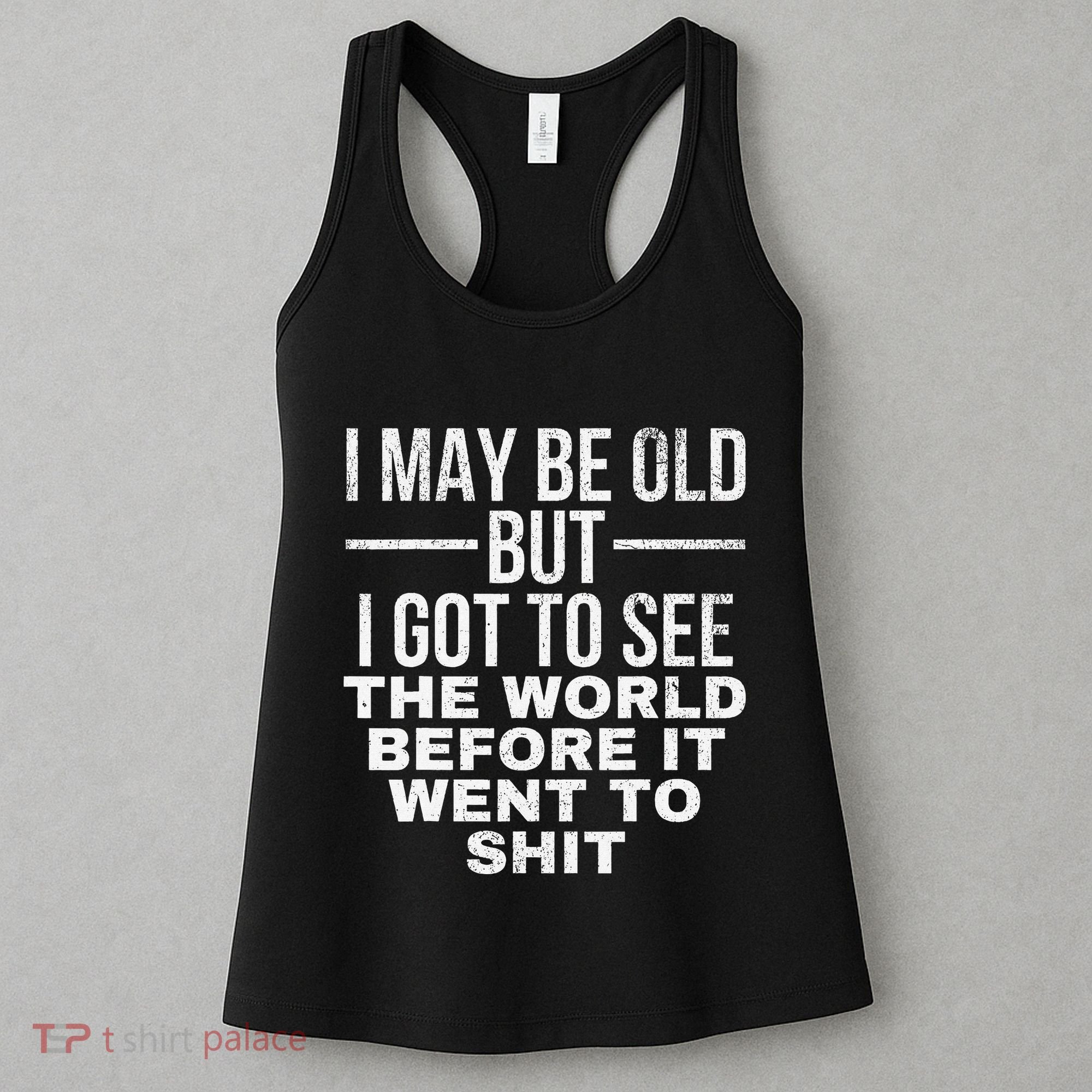 I May Be Old But I Got To See The World Before It Went To Women's Tank Top