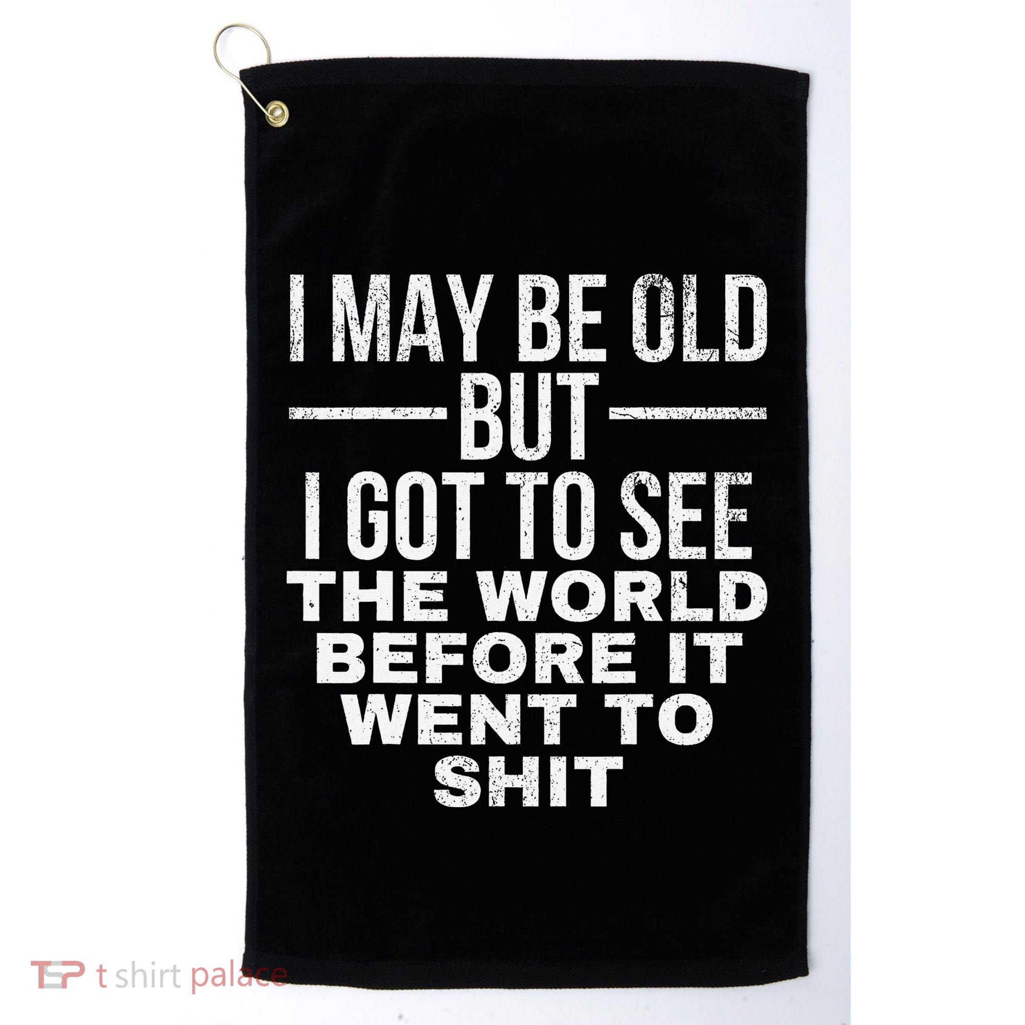 I May Be Old But I Got To See The World Before It Went To Golf Towel