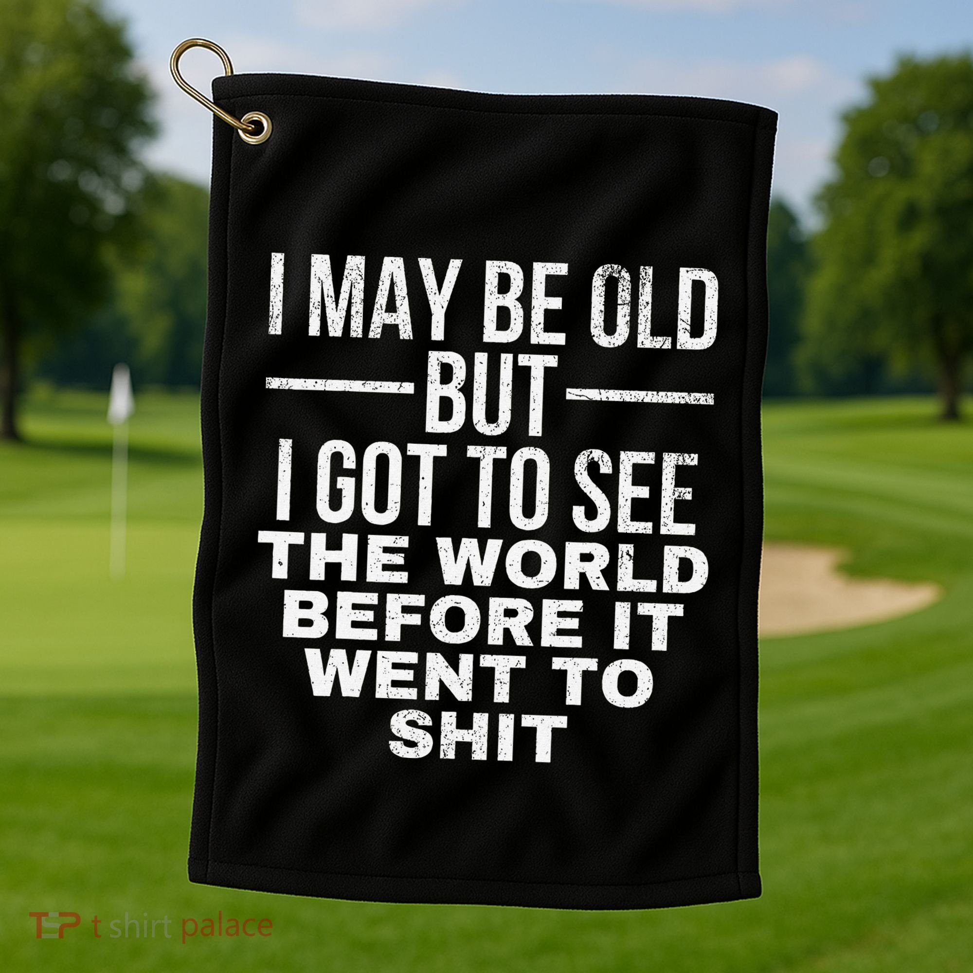 I May Be Old But I Got To See The World Before It Went To Golf Towel