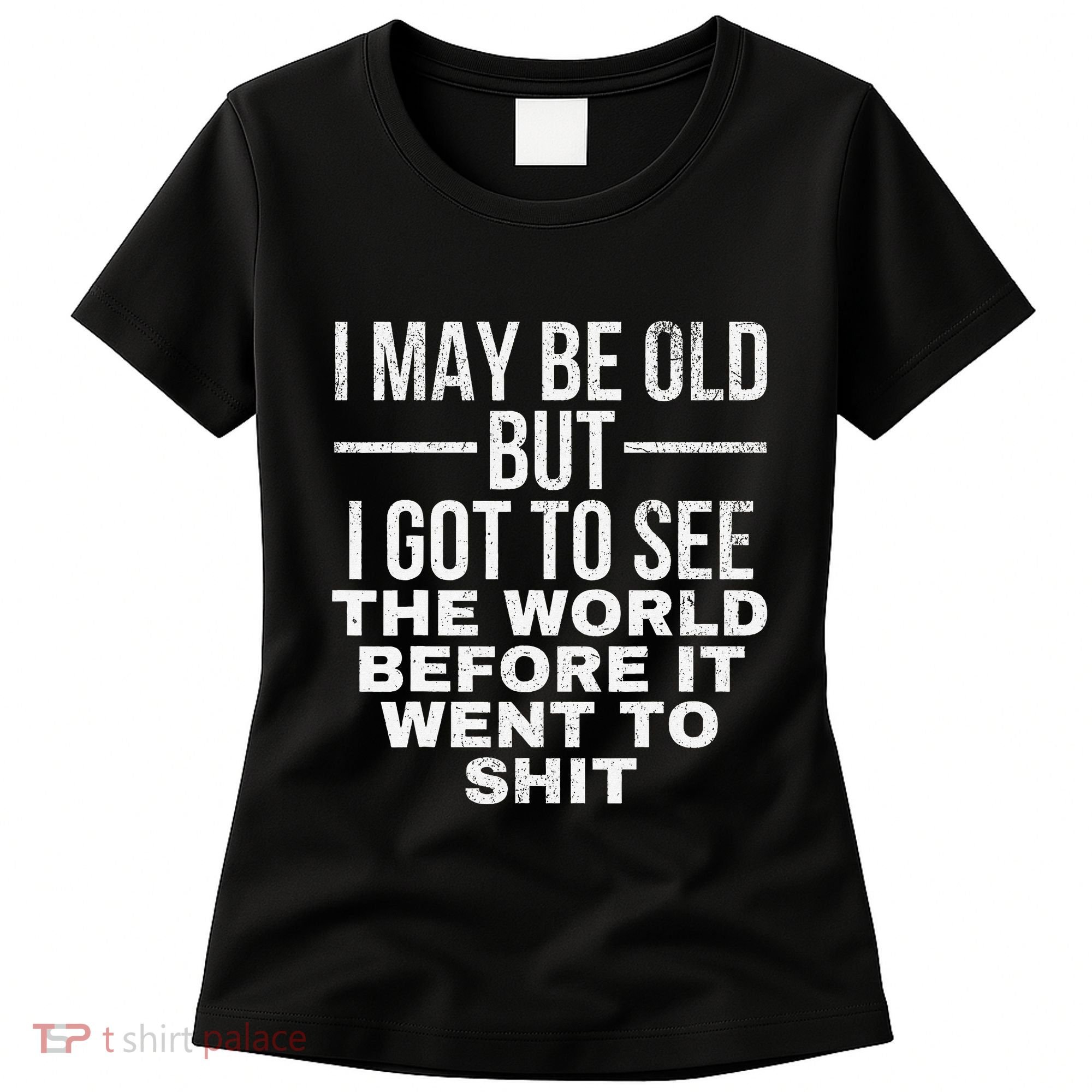 I May Be Old But I Got To See The World Before It Went To Women's T-Shirt