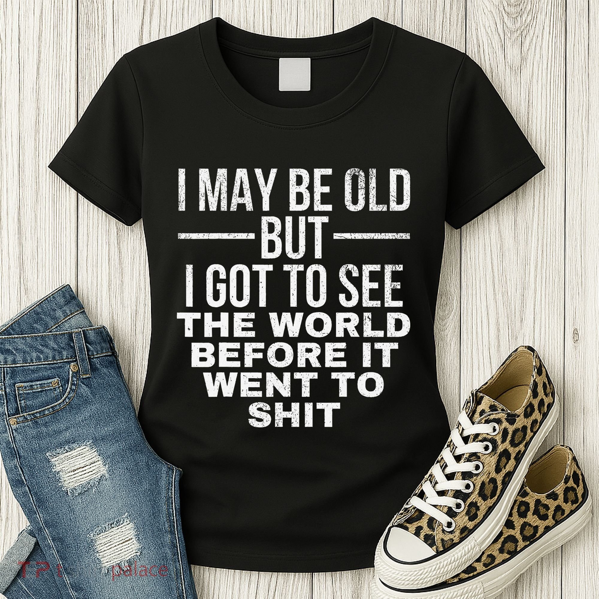 I May Be Old But I Got To See The World Before It Went To Women's T-Shirt