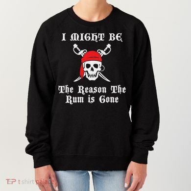 I Might Be The Reason The Rum Is Gone Pirate Day Women's Sweatshirt