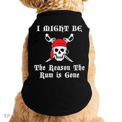 I Might Be The Reason The Rum Is Gone Pirate Day Doggie Tank