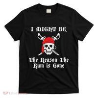 I Might Be The Reason The Rum Is Gone Pirate Day T-Shirt thumb 0