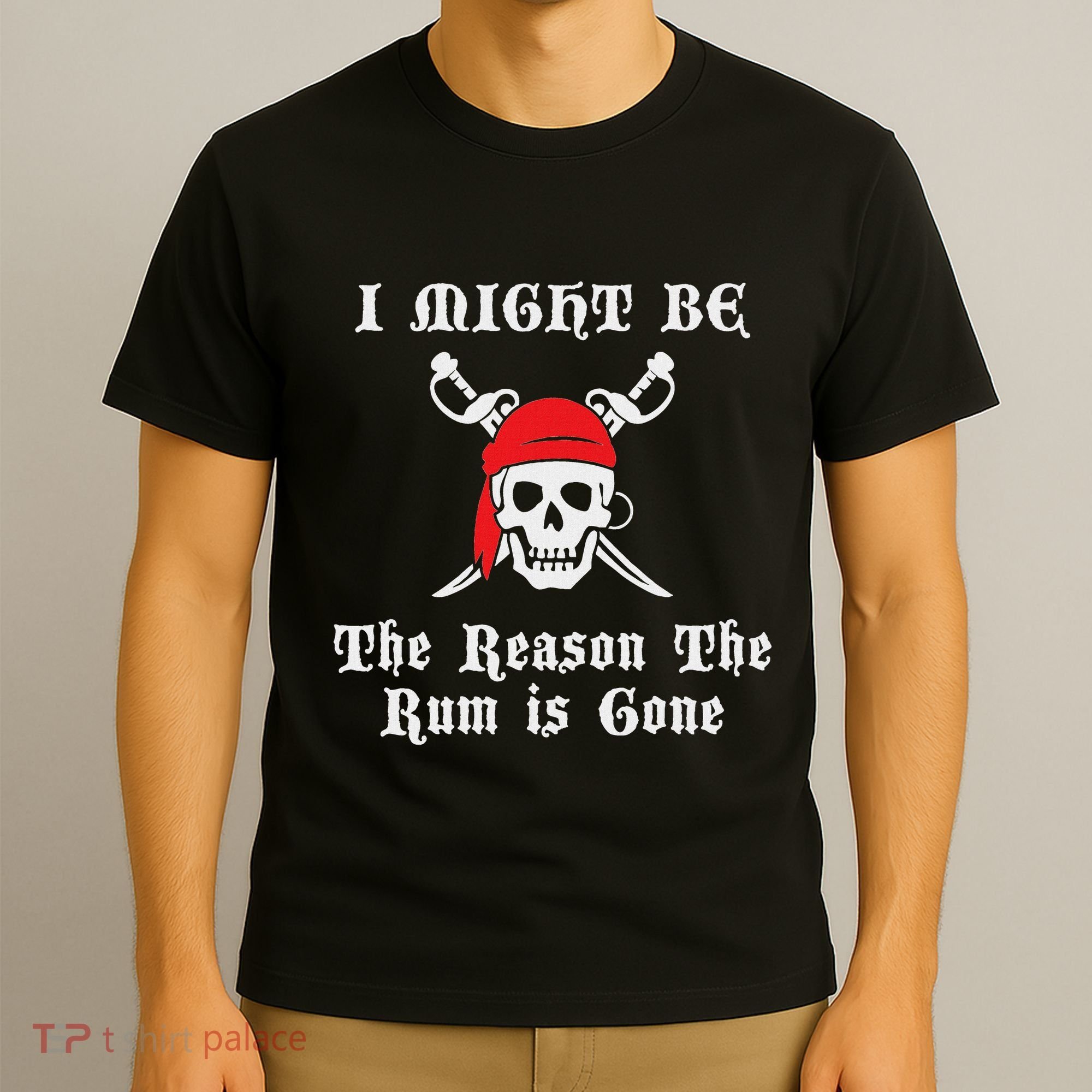 I Might Be The Reason The Rum Is Gone Pirate Day T-Shirt