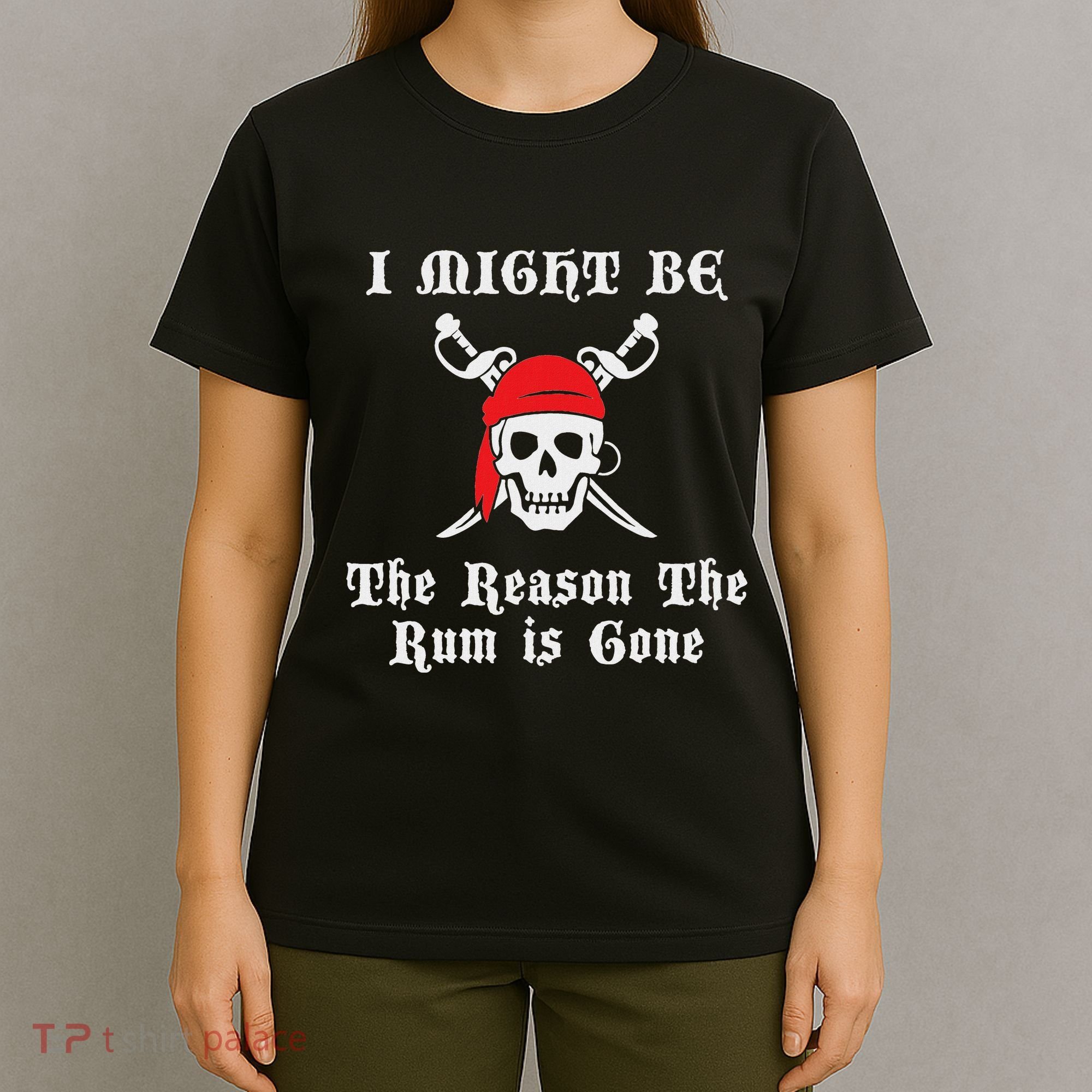 I Might Be The Reason The Rum Is Gone Pirate Day T-Shirt