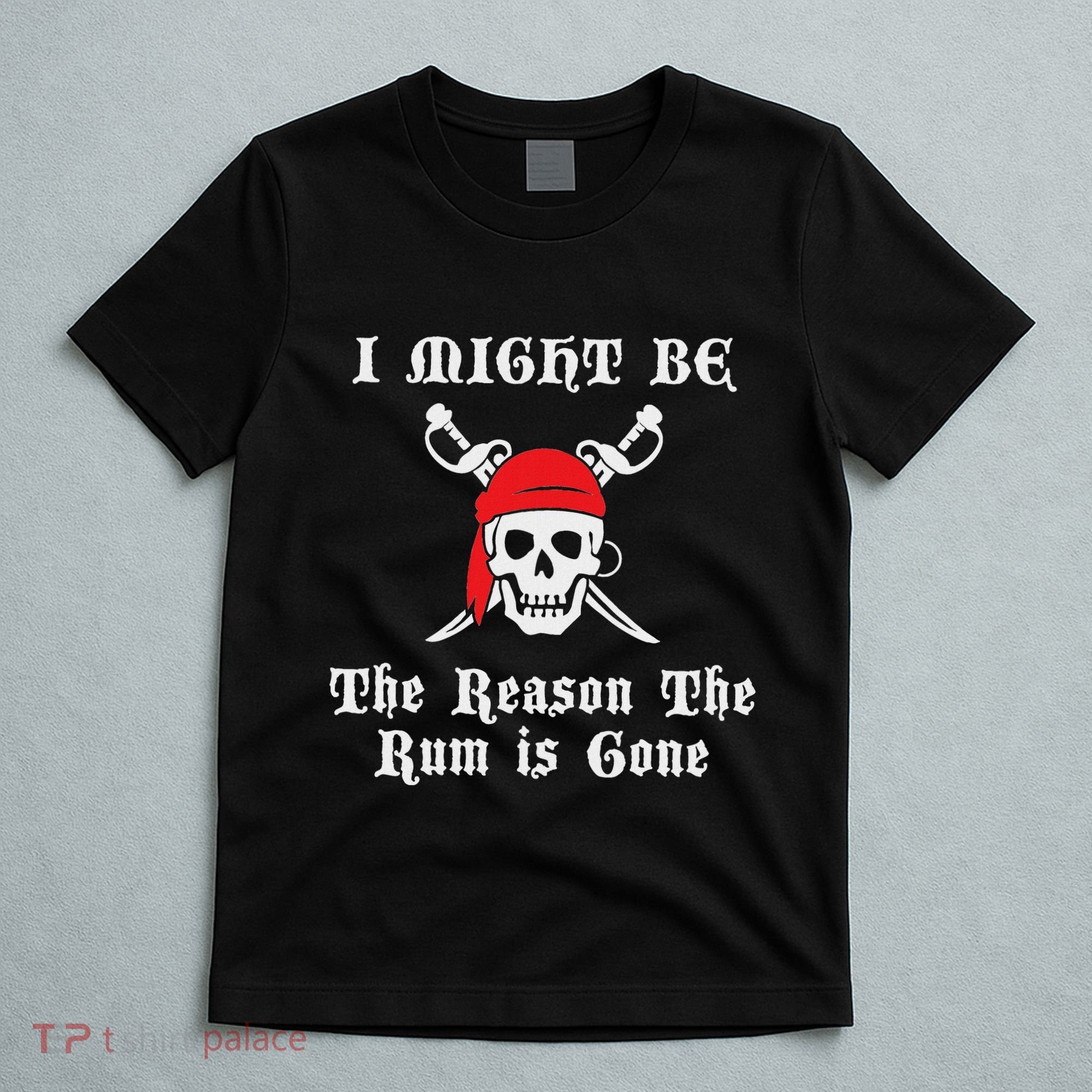 I Might Be The Reason The Rum Is Gone Pirate Day T-Shirt