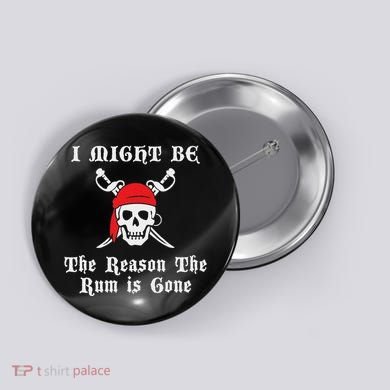 I Might Be The Reason The Rum Is Gone Pirate Day Button