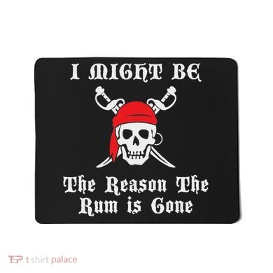 I Might Be The Reason The Rum Is Gone Pirate Day Mousepad