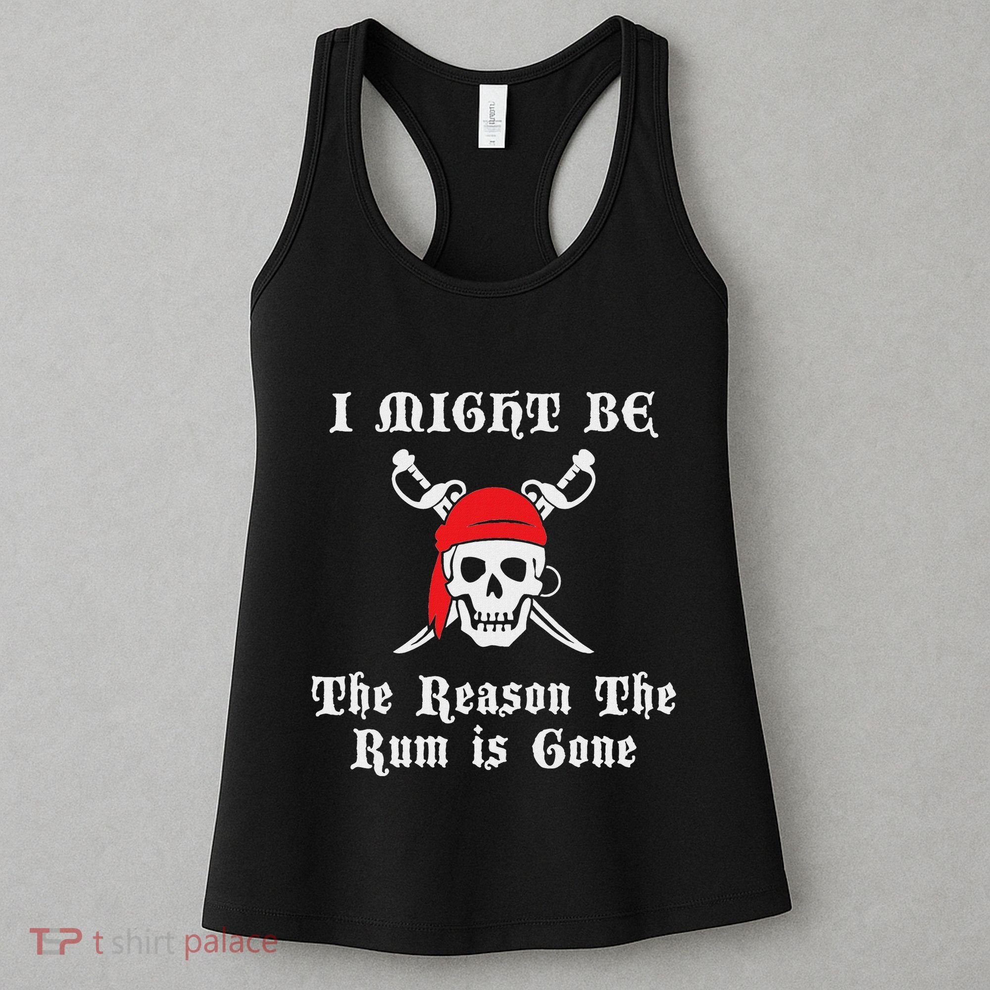 I Might Be The Reason The Rum Is Gone Pirate Day Women's Tank Top