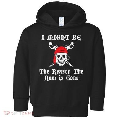 I Might Be The Reason The Rum Is Gone Pirate Day Toddler Hoodie
