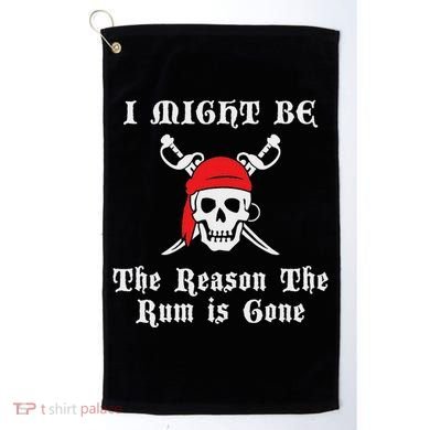 I Might Be The Reason The Rum Is Gone Pirate Day Golf Towel