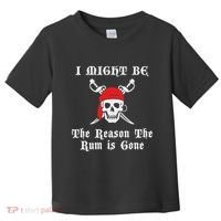 I Might Be The Reason The Rum Is Gone Pirate Day Toddler T-Shirt thumb 0