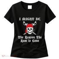 I Might Be The Reason The Rum Is Gone Pirate Day Women's T-Shirt thumb 0