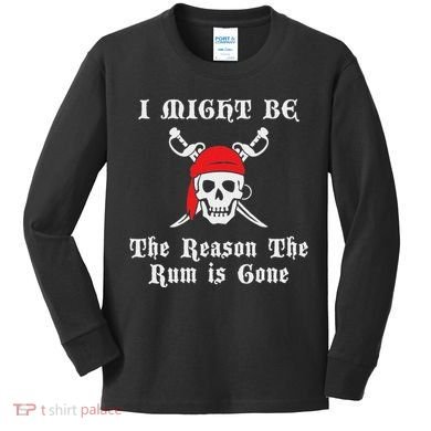 I Might Be The Reason The Rum Is Gone Pirate Day Kids Long Sleeve Shirt