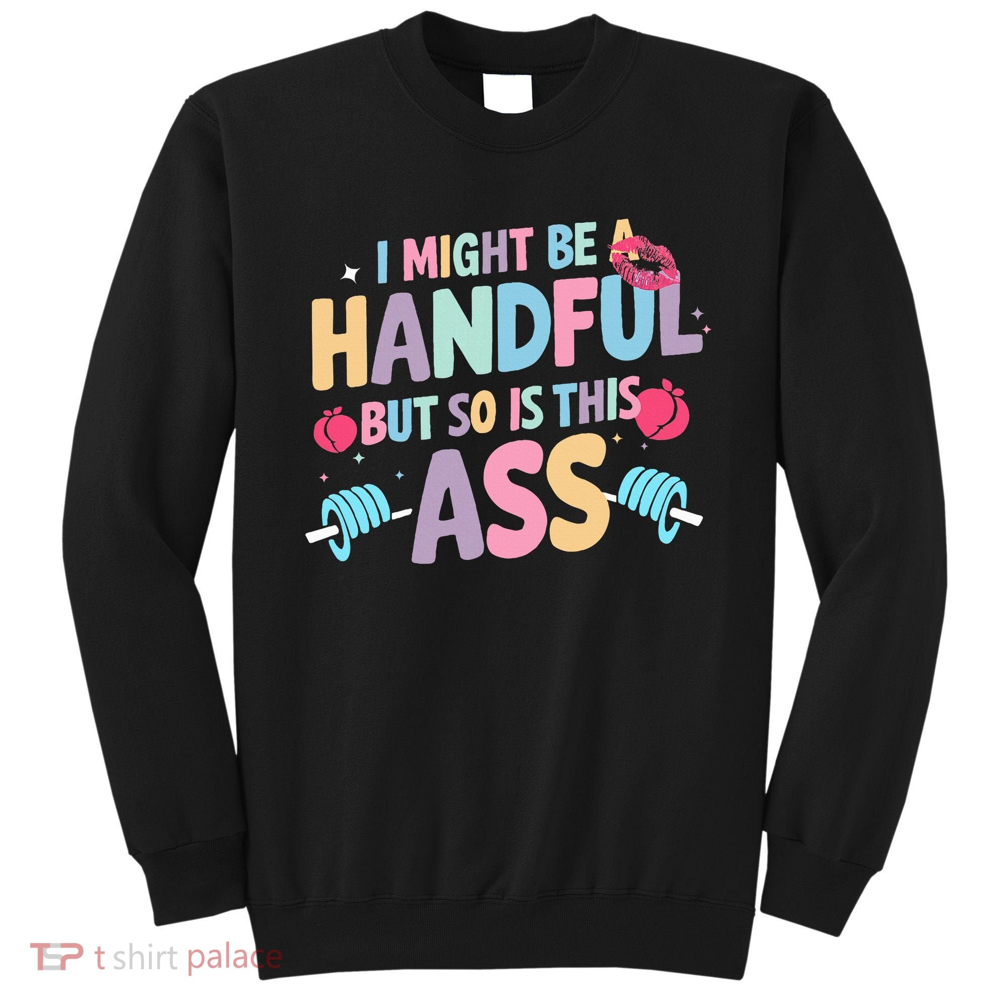 I Might Be A Handful But So Is This Ass Workout Gym Quote Sweatshirt