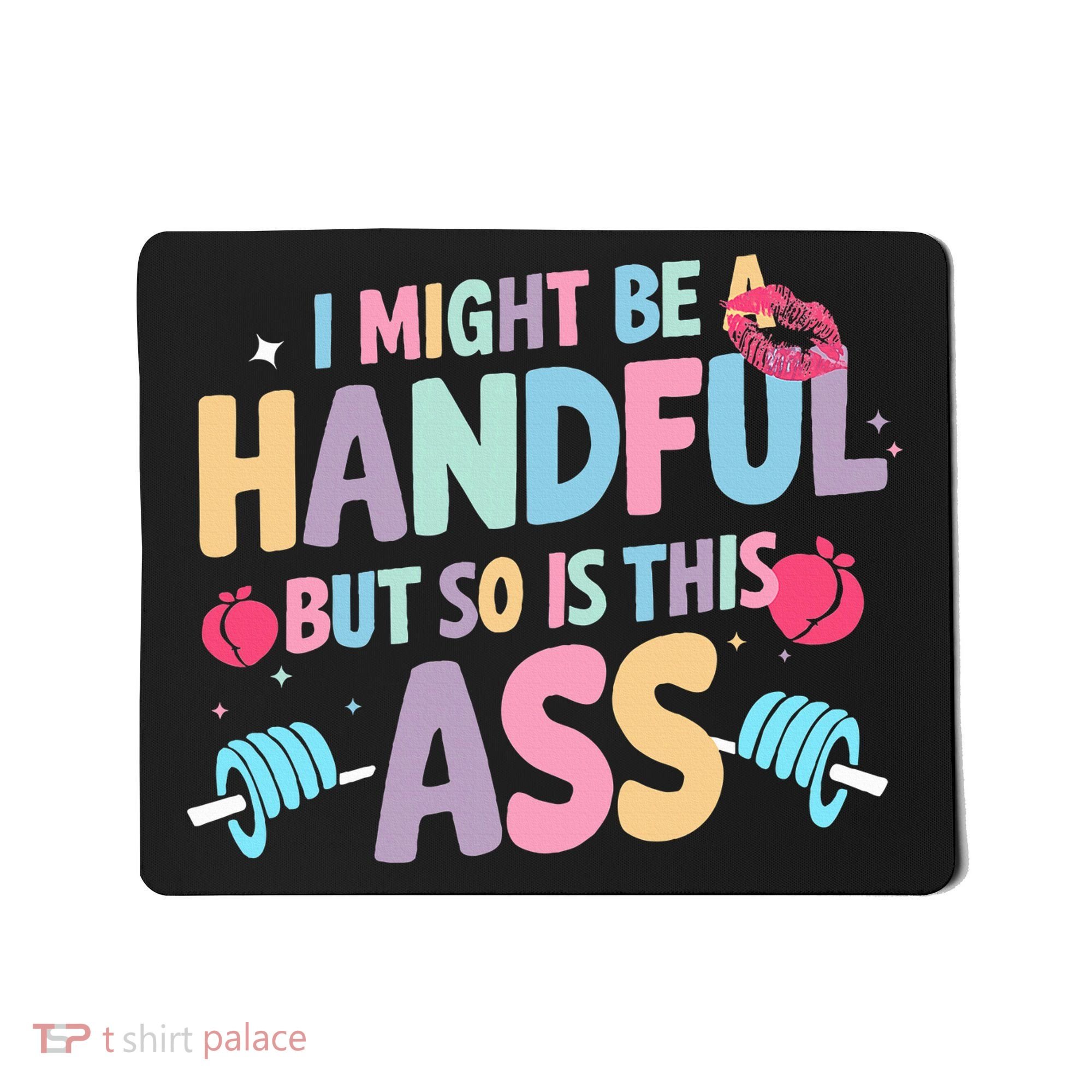 I Might Be A Handful But So Is This Ass Workout Gym Quote Mousepad
