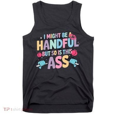 I Might Be A Handful But So Is This Ass Workout Gym Quote Tank Top