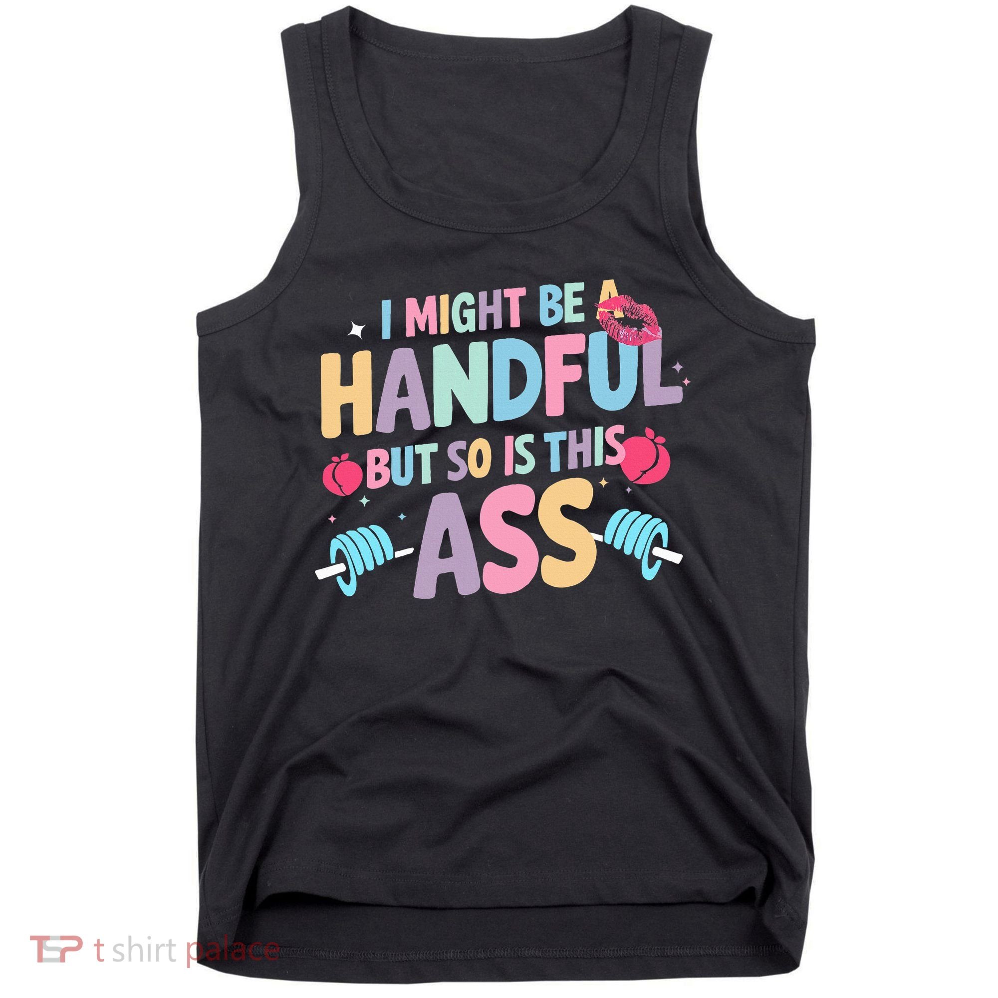 I Might Be A Handful But So Is This Ass Workout Gym Quote Tank Top