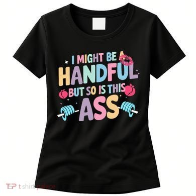 I Might Be A Handful But So Is This Ass Workout Gym Quote Women's T-Shirt