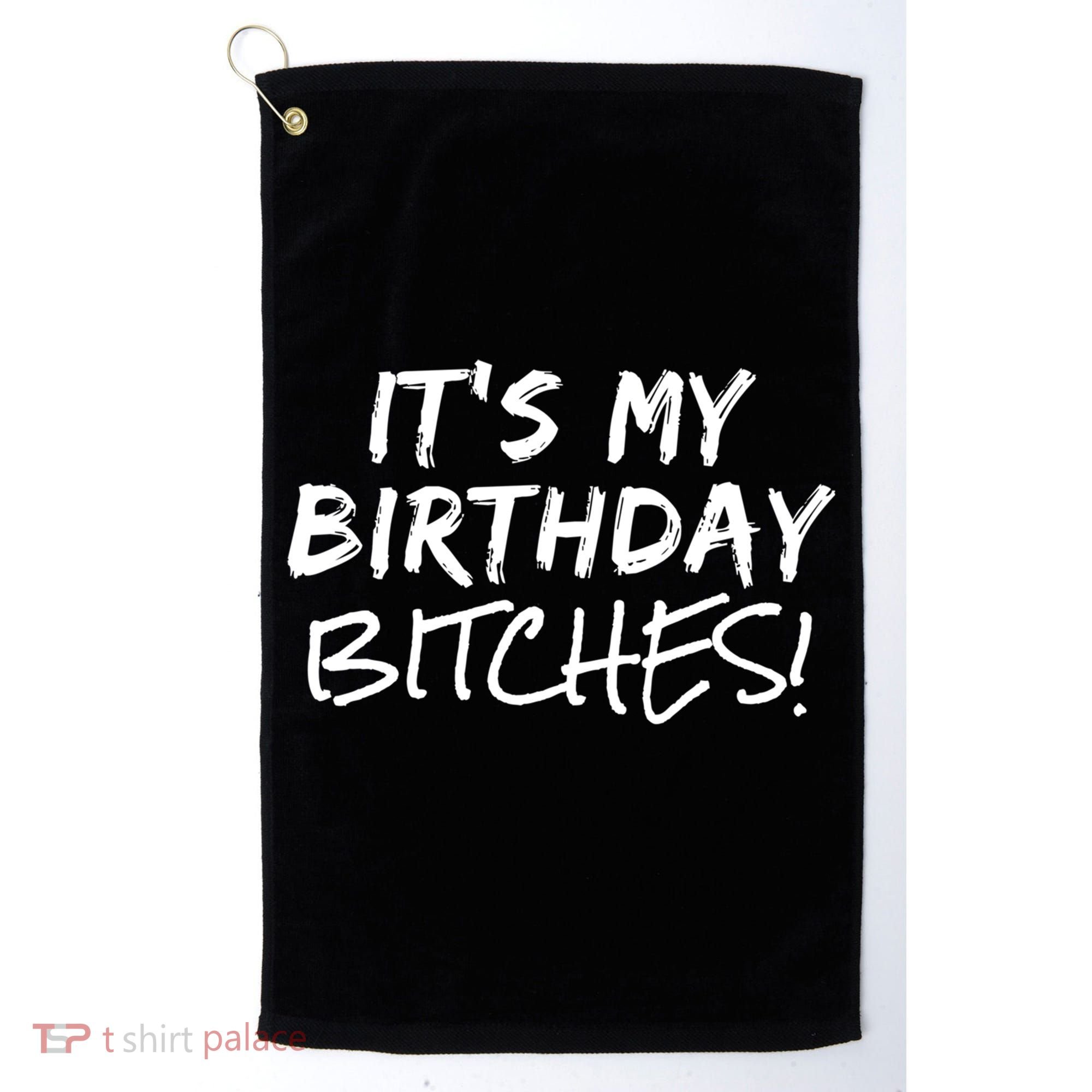 It's My Birthday Bitches Funny Birthday Gift Golf Towel