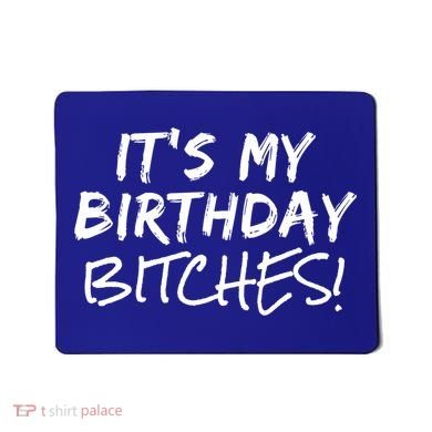 It's My Birthday Bitches Funny Birthday Gift Mousepad
